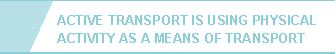 Active transport is using physical activity as a means of transport